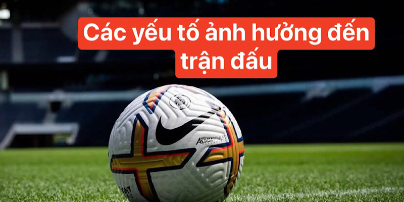 các yếu tố ảnh hưởng đến trận đấu