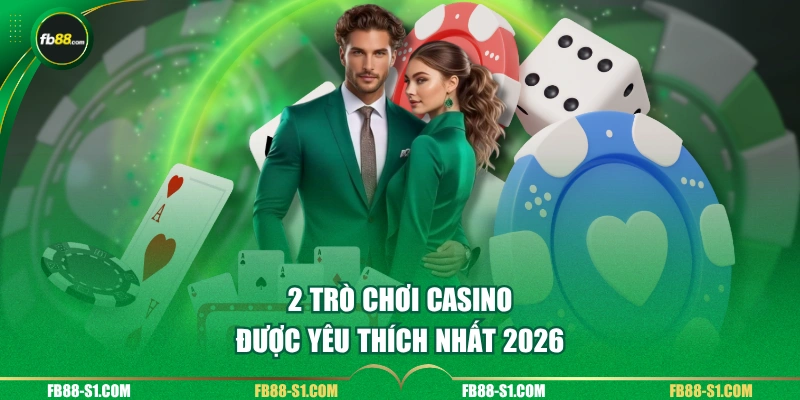 2 trò chơi Casino được yêu thích nhất 2026