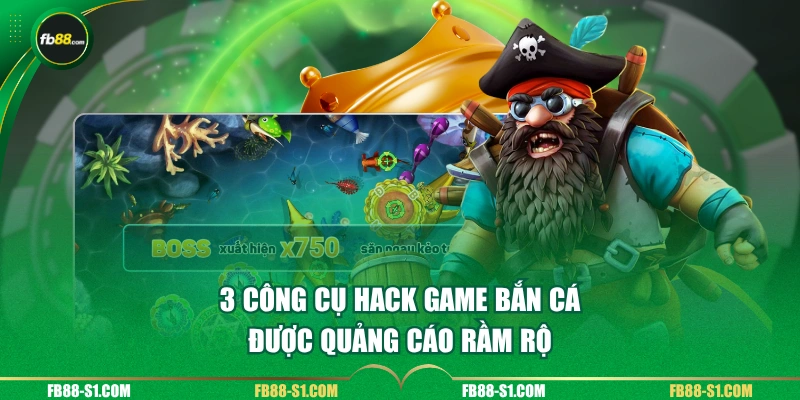 3 công cụ hack game bắn cá được quảng cáo rầm rộ