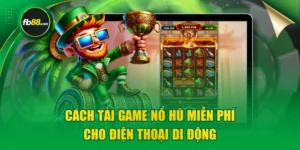 Cách Tải Game Nổ Hũ Miễn Phí Cho Điện Thoại Di Động