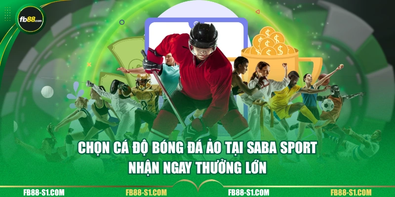 Chọn cá độ bóng đá ảo tại Saba Sport nhận ngay thưởng lớn