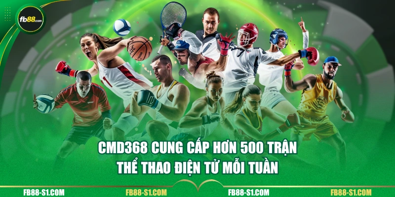 CMD368 cung cấp hơn 500 trận thể thao điện tử mỗi tuần