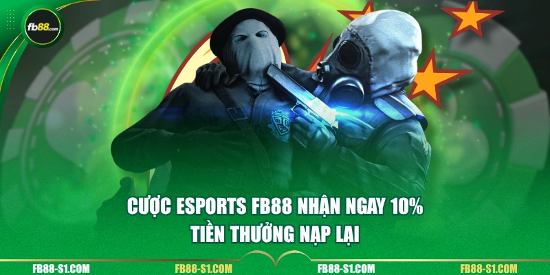 Cược eSports FB88 nhận ngay 10% tiền thưởng nạp lại