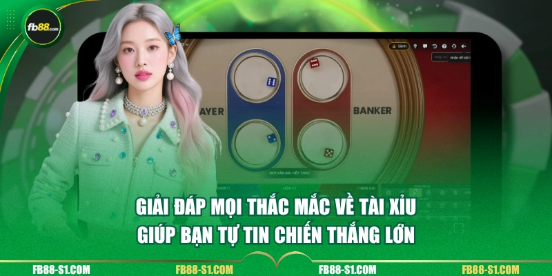 Giải đáp mọi thắc mắc về Tài Xỉu giúp bạn tự tin chiến thắng lớn