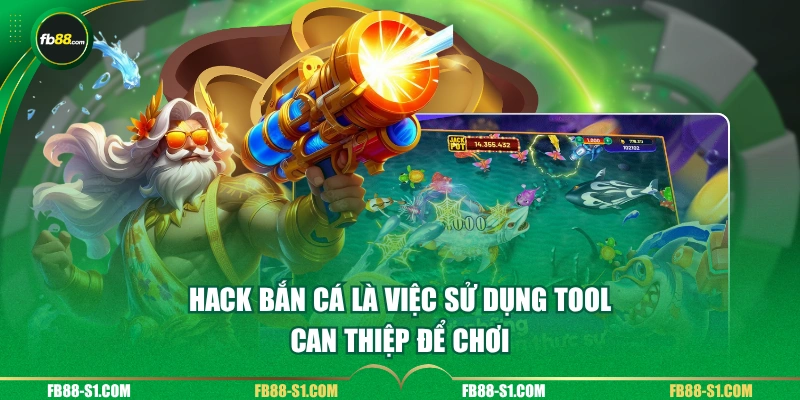 Hack bắn cá là việc sử dụng tool can thiệp để chơi