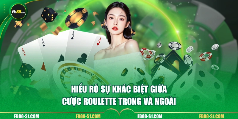 Hiểu rõ sự khác biệt giữa cược Roulette trong và ngoài