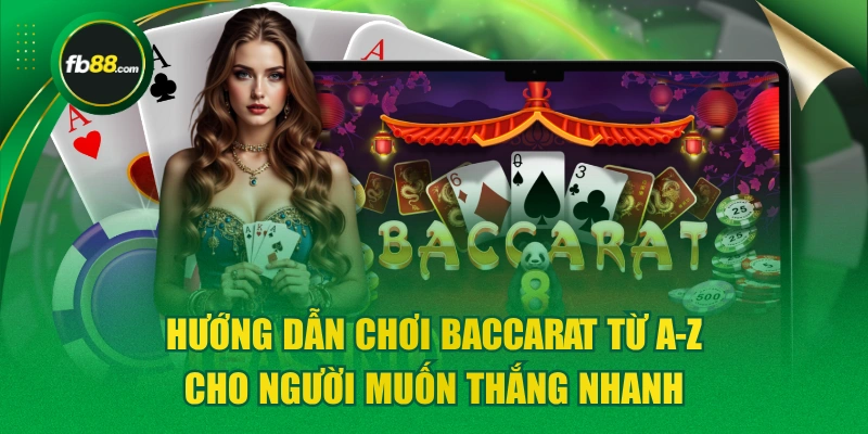 Hướng Dẫn Chơi Baccarat Từ A-Z Cho Người Muốn Thắng Nhanh