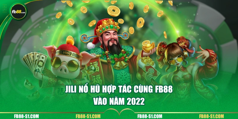 JILI Nổ Hũ hợp tác cùng FB88 vào năm 2022