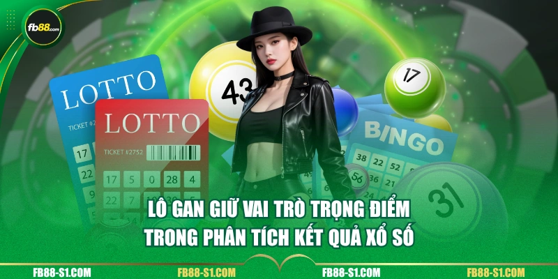 Lô gan giữ vai trò trọng điểm trong phân tích kết quả xổ số