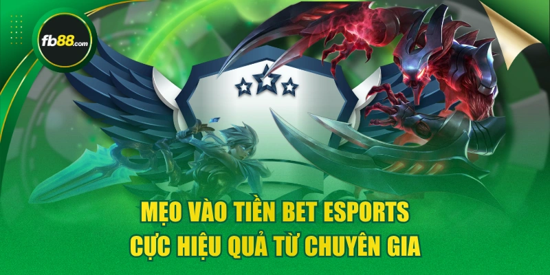 Mẹo Vào Tiền Bet Esports Cực Hiệu Quả Từ Chuyên Gia