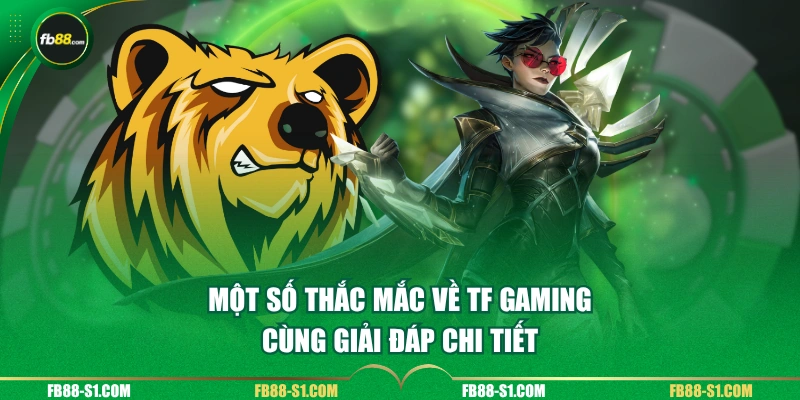 Một số thắc mắc về TF Gaming cùng giải đáp chi tiết