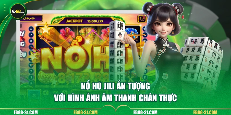 Nổ Hũ JILI ấn tượng với hình ảnh âm thanh chân thực