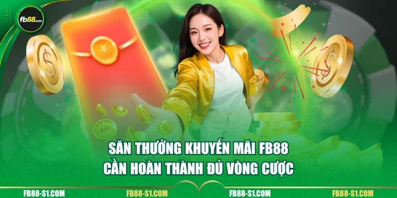 Săn thưởng khuyến mãi FB88 cần hoàn thành đủ vòng cược