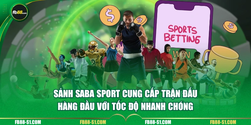 Sảnh Saba Sport cung cấp trận đấu hàng đầu với tốc độ nhanh chóng