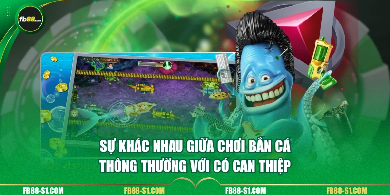 Sự khác nhau giữa chơi bắn cá thông thường với có can thiệp