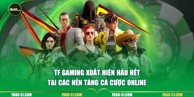 TF Gaming xuất hiện hầu hết tại các nền tảng cá cược online