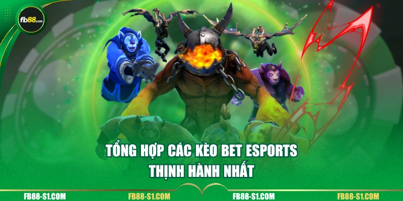 Tổng hợp các kèo Bet Esports thịnh hành nhất