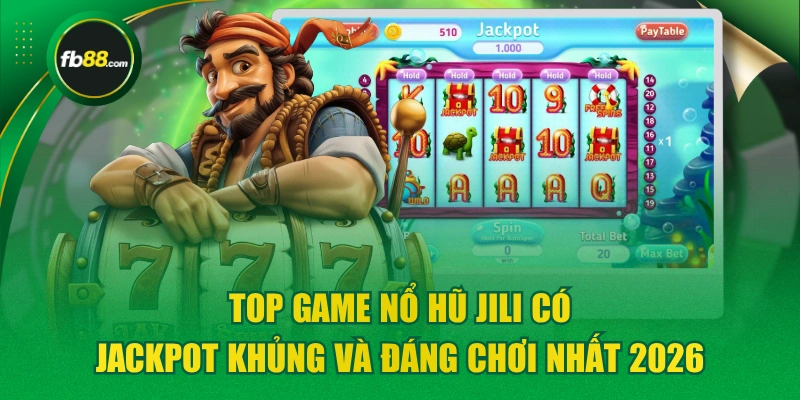 Top Game Nổ Hũ JILI Có Jackpot Khủng Và Đáng Chơi Nhất 2026