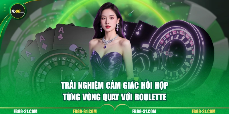 Trải nghiệm cảm giác hồi hộp từng vòng quay với Roulette